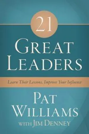 21 Great Leaders: Learn Their Lessons, Improve Your Influence