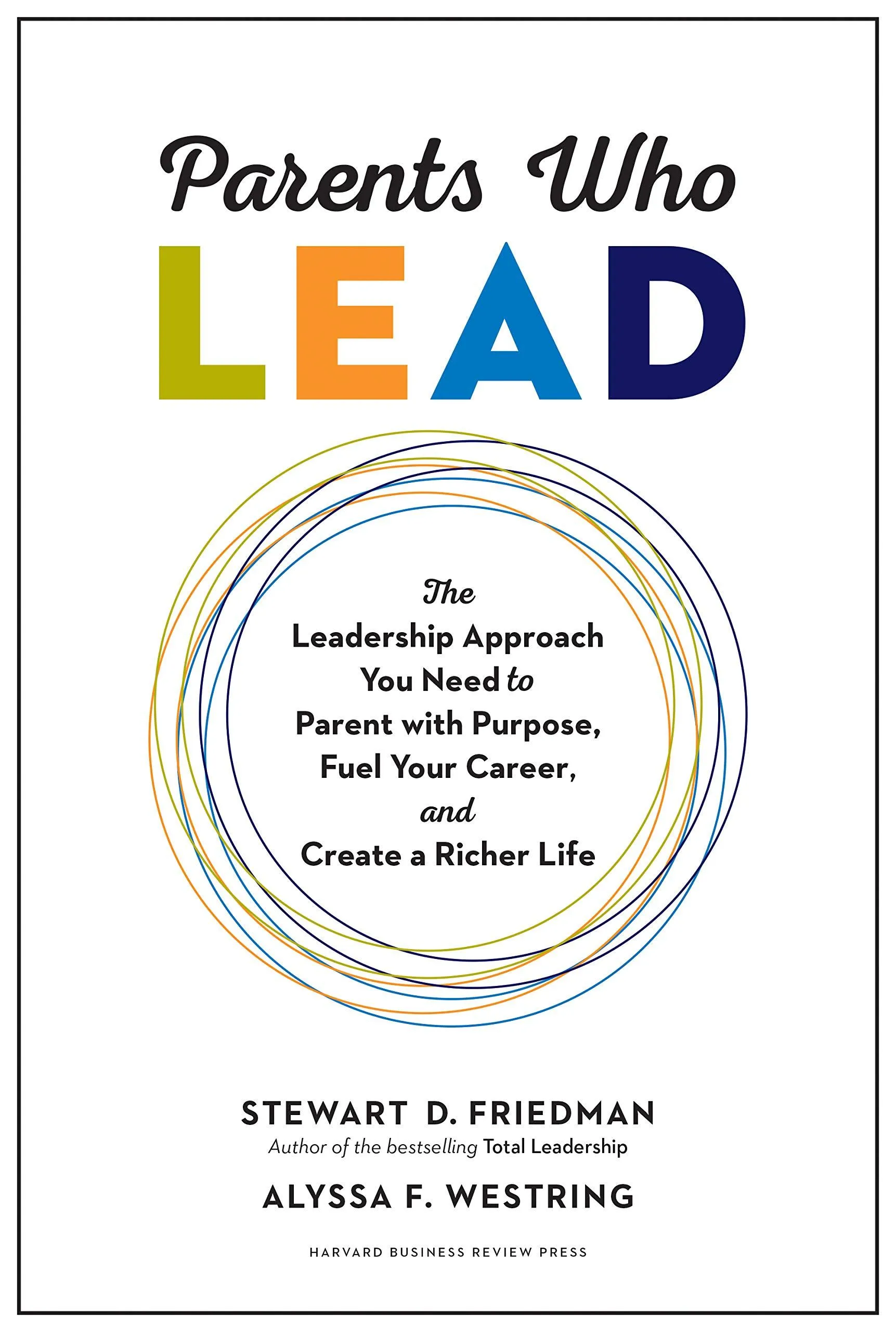 Parents Who Lead (The Leadership Approach You Need to Parent with Purpose....) By Stewart D. Friedman & Alyssa F. Westring - Non Fiction - Hardback