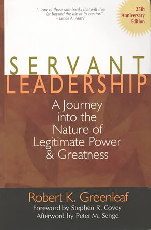 Servant Leadership: A Journey Into the Nature of Legitimate Power and Greatness